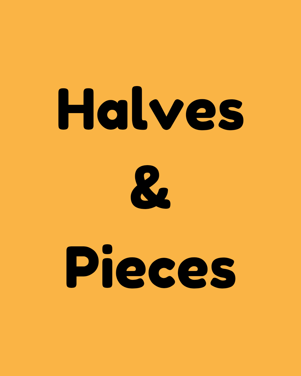 Halves & Pieces